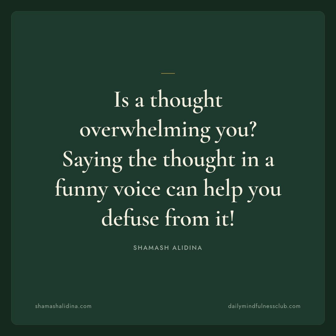 Is a thought overwhelming you? Saying the thought in a funny voice can help you defuse from it! - act quotes, shamash alidina